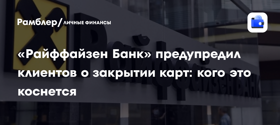 Райффайзенбанк закрывает карты: кому стоит проверить состояние своих счетов?