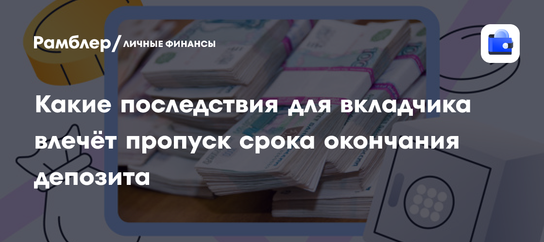 Что происходит с вашими вкладами, если вы забыли их забрать? Последствия просрочки депозита