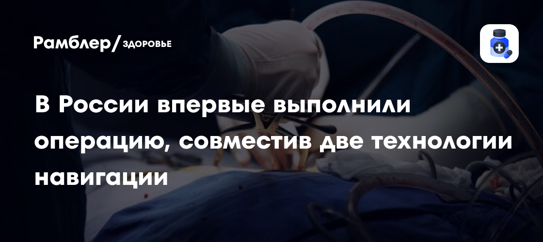 Революция в хирургии: в России впервые объединили две технологии навигации при резекции печени