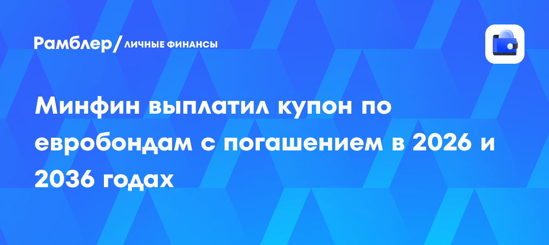 Россия вовремя выплатила купоны по евробондам: детали выплат 2026 и 2036 годов