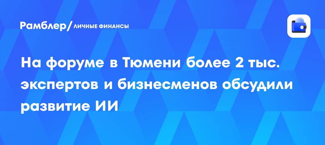 Искусственный интеллект в России: Тюменский форум собрал более 2000 экспертов и бизнесменов