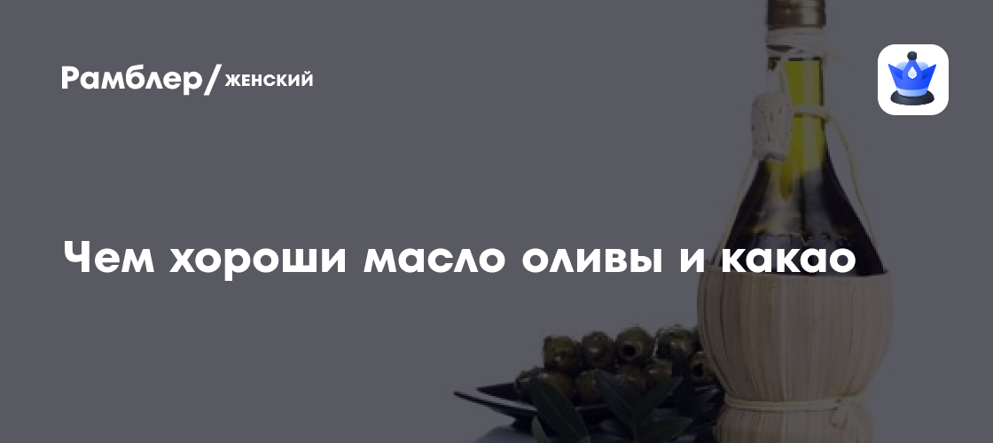 Секреты молодости и красоты: оливковое масло и масло какао – кулинарные шедевры и косметологические находки