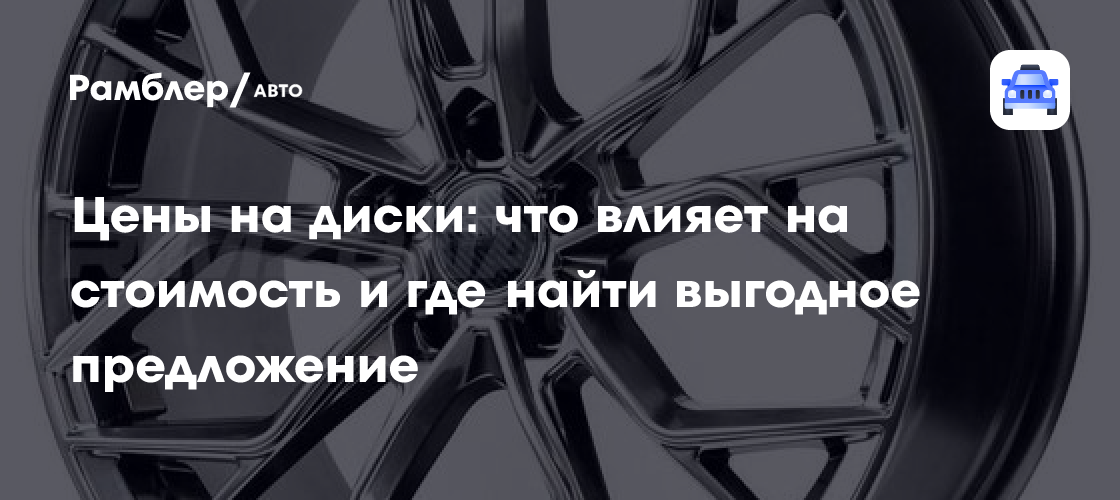 Выбор идеальных дисков для вашего автомобиля: как не переплатить и найти лучшие предложения