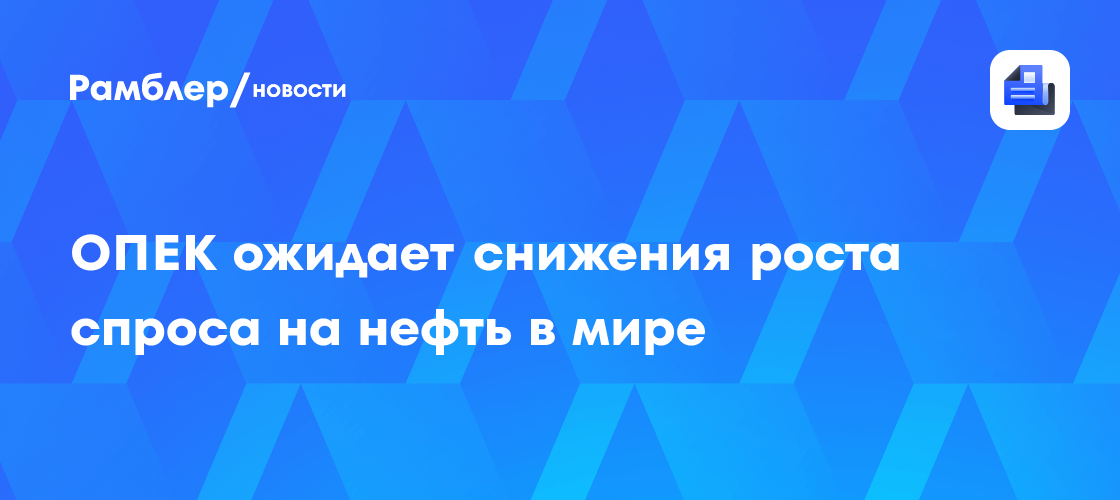 ОПЕК сохранила прогноз по росту спроса на нефть в мире в 2025 и 2026 годах