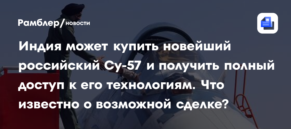 Индия может купить новейший российский Су-57 и получить полный доступ к его технологиям. Что известно о возможной сделке?