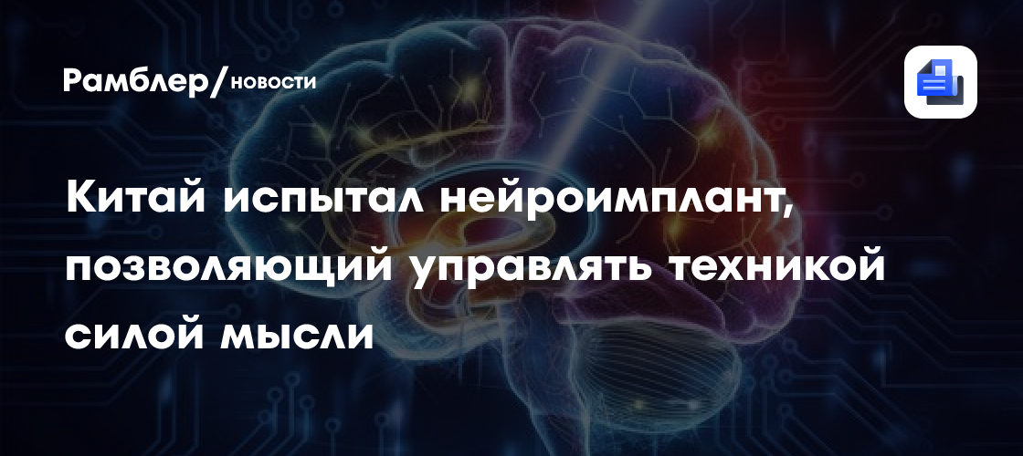 Китай испытал нейроимплант, позволяющий управлять техникой силой мысли