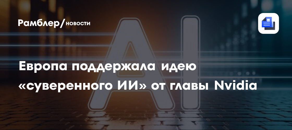 Европа поддержала идею «суверенного ИИ» от главы Nvidia
