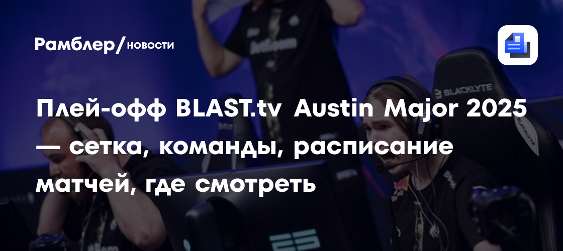 Плей-офф BLAST.tv Austin Major 2025 — сетка, команды, расписание матчей ...