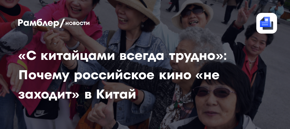 «С китайцами всегда трудно»: Почему российское кино «не заходит» в Китай