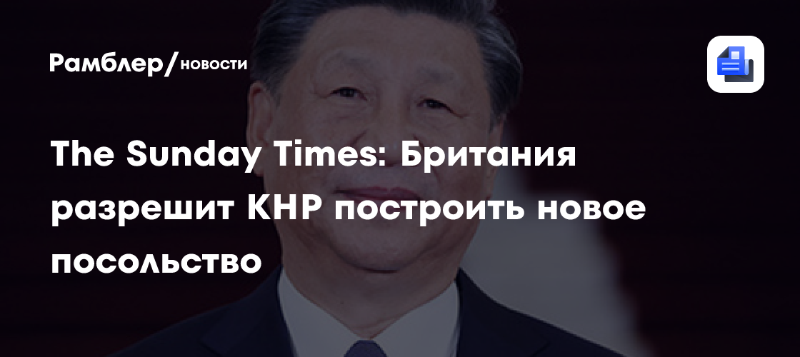 The Sunday Times: Британия разрешит КНР построить новое посольство