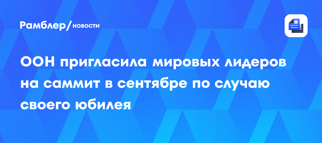 ООН пригласила мировых лидеров на саммит в сентябре по случаю своего юбилея