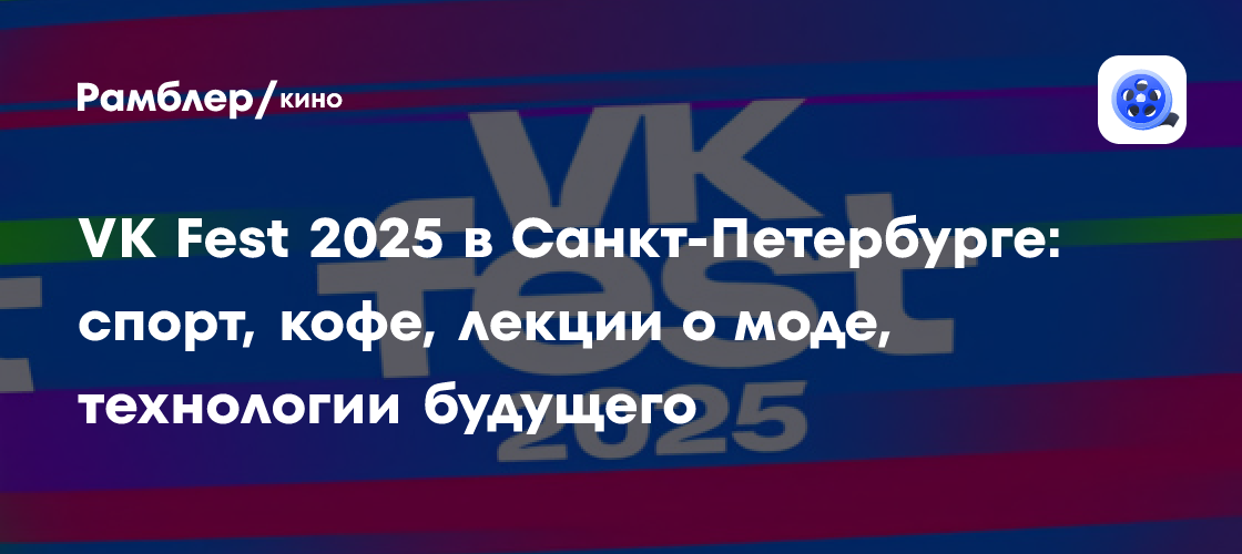 VK Fest 2025 в Санкт-Петербурге: спорт, кофе, лекции о моде, технологии будущего