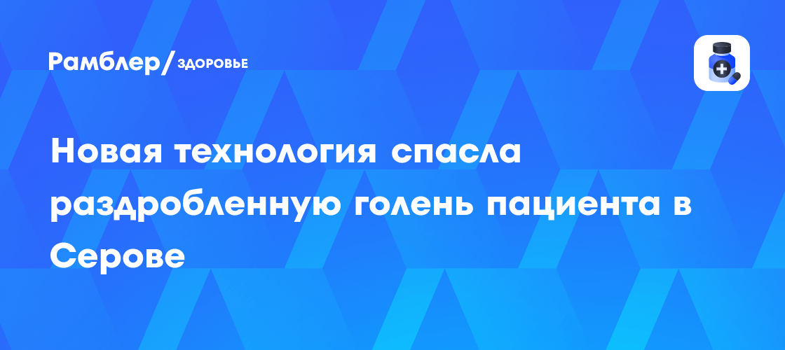 Уникальная операция в Серове: Сломанную голень пациента восстановили с помощью инновационной методики
