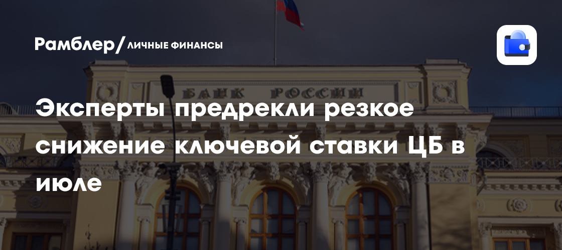 Ключевая ставка ЦБ: что ожидать от решения 25 июля? Прогнозы экспертов