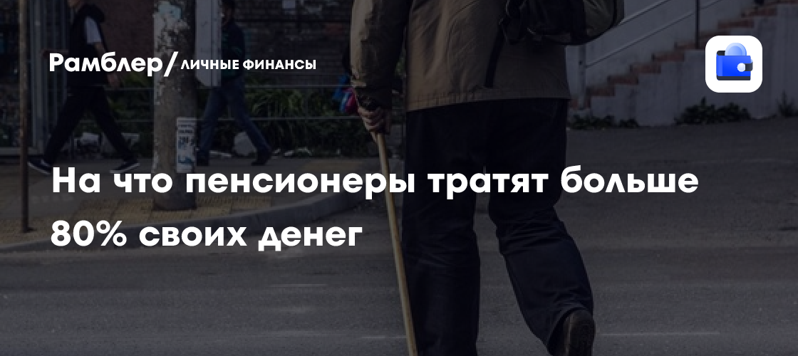 Куда уходят пенсии? Большинство российских пенсионеров тратит основную часть средств на базовые нужды