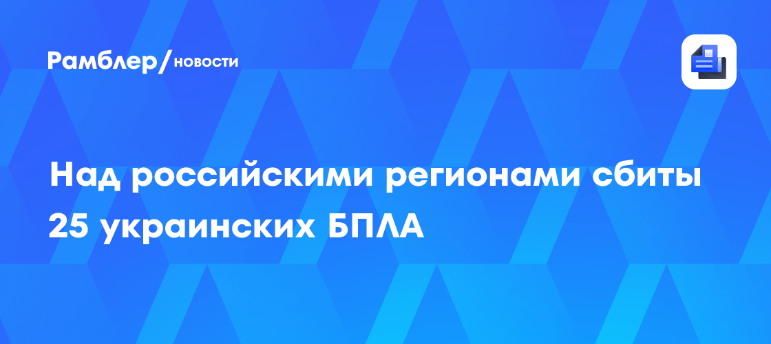 Массовая атака дронов на Россию: ПВО сбили 25 украинских беспилотников