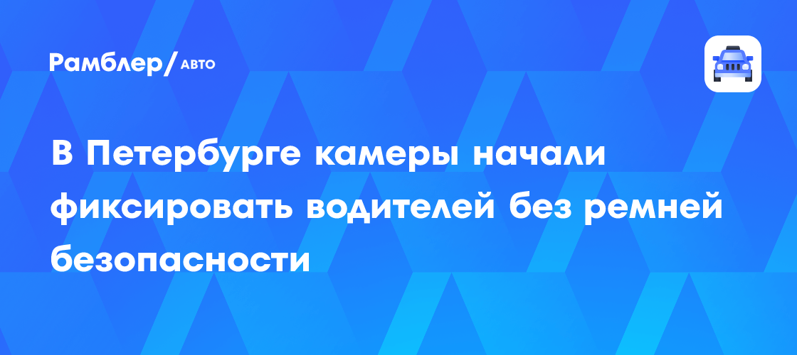 Внимание, водители Петербурга! Камеры теперь штрафуют за отсутствие ремней безопасности
