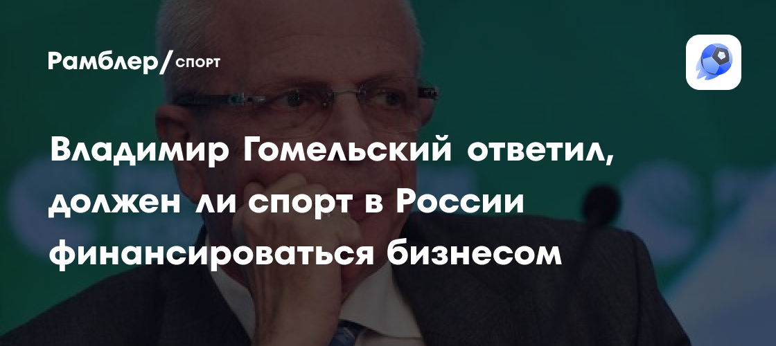 Спорт в России: Должен ли бизнес финансировать будущее отечественного спорта? Мнение Владимира Гомельского