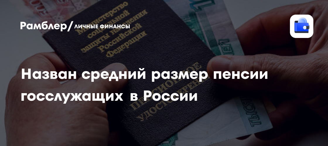 Средняя пенсия госслужащих в России: 36,2 тысячи рублей по состоянию на 1 июля – данные РИА Новости