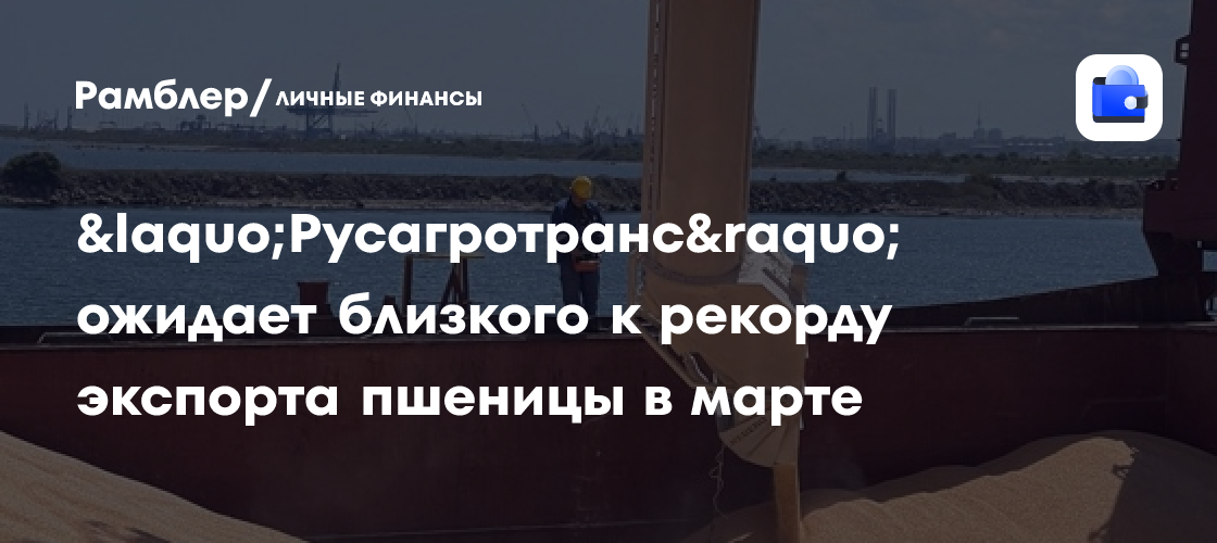 Экспорт пшеницы из России может достичь 4,5 млн тонн в марте