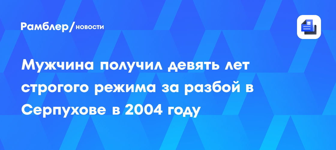 Мужчина получил девять лет строгого режима за разбой в Серпухове в 2004 ...