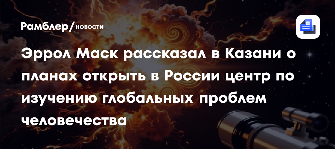 Эррол Маск рассказал в Казани о планах открыть в России центр по изучению глобальных проблем человечества