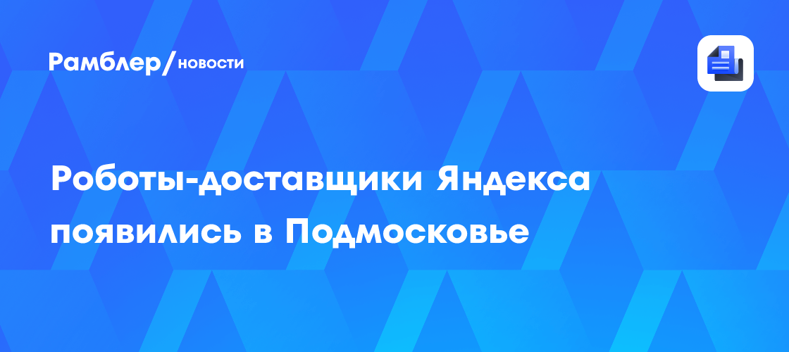 Роботы-доставщики Яндекса появились в Подмосковье
