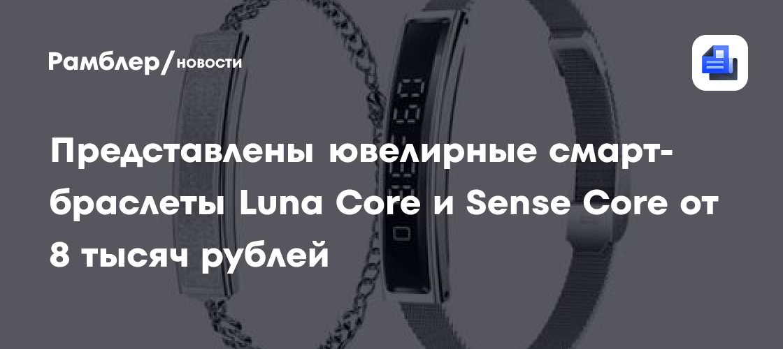 Представлены ювелирные смарт-браслеты Luna Core и Sense Core от 8 тысяч ...