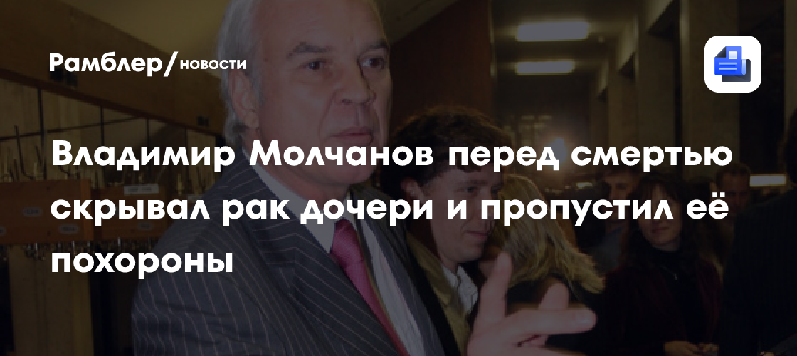 Молчанов не видел дочь перед смертью: скрывал рак Анны - знаменитости news from Рамблер/новости