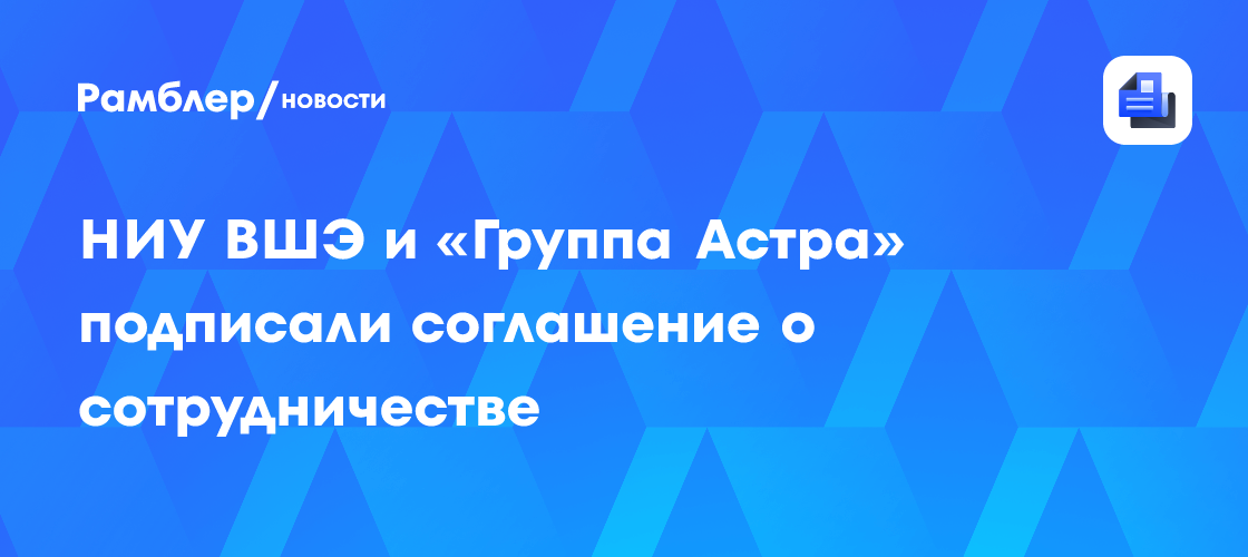 НИУ ВШЭ и «Группа Астра» подписали соглашение о сотрудничестве