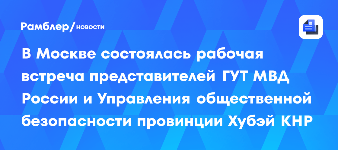 В Москве состоялась рабочая встреча представителей ГУТ МВД России и Управления общественной безопасности провинции Хубэй КНР