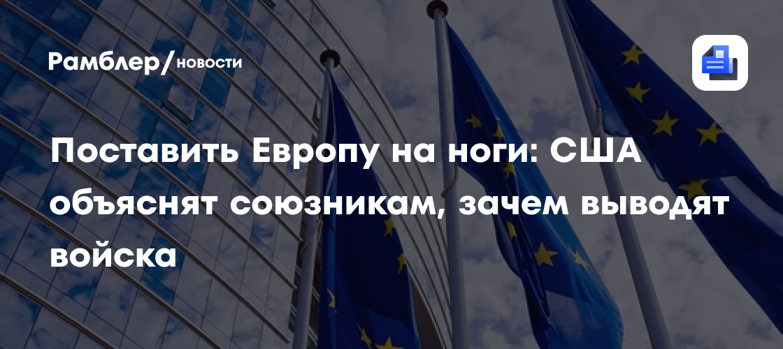 Поставить Европу на ноги: США объяснят союзникам, зачем выводят войска