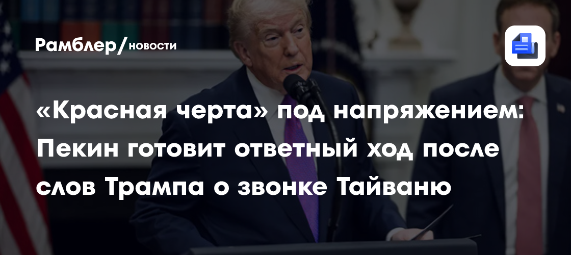 «Красная черта» под напряжением: Пекин готовит ответный ход после слов Трампа о звонке Тайваню