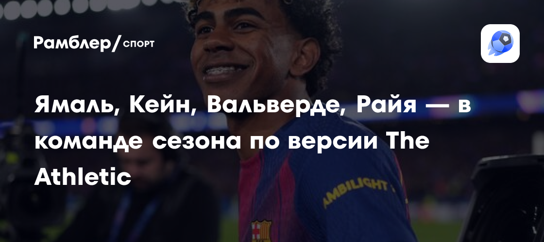 Ямаль, Кейн, Вальверде, Райя — в команде сезона по версии The Athletic ...