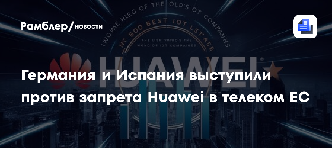 Германия и Испания выступили против запрета Huawei в телеком ЕС