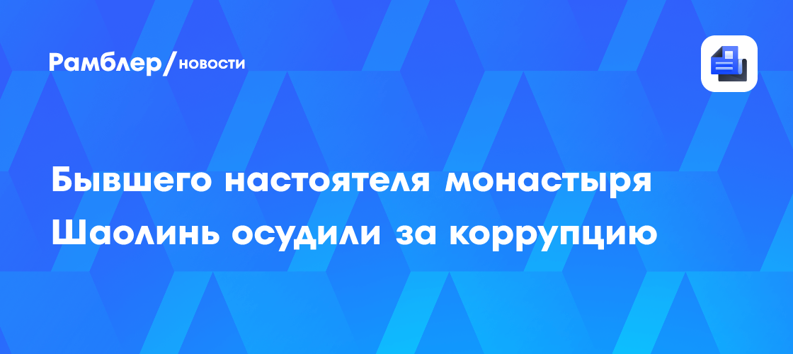 Бывшего настоятеля монастыря Шаолинь осудили за коррупцию