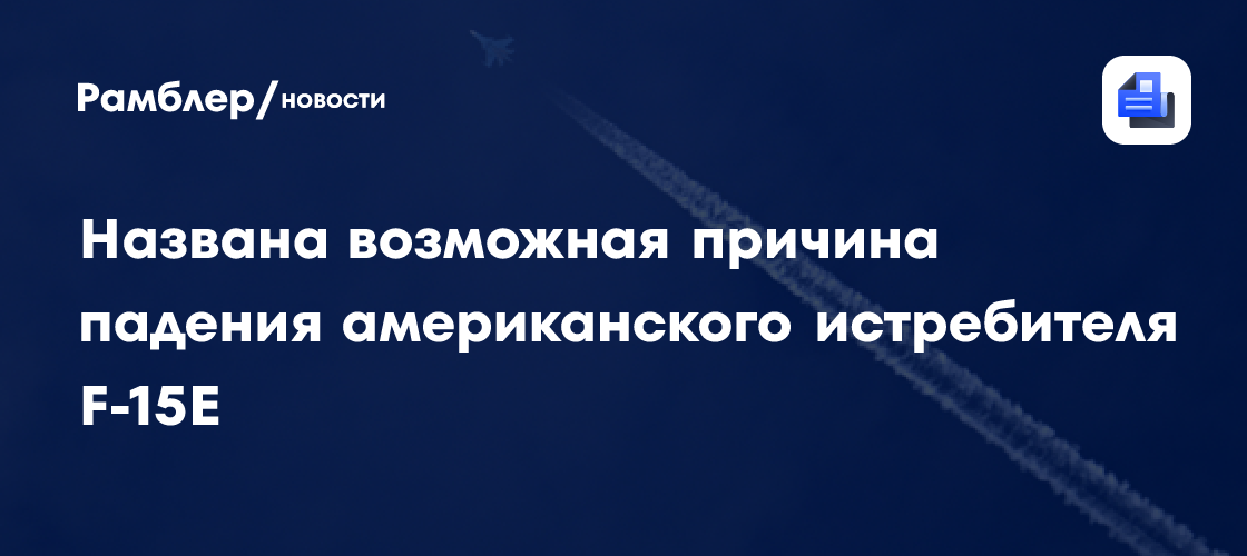 Журналисты назвали возможную причину падения американского истребителя F-15E