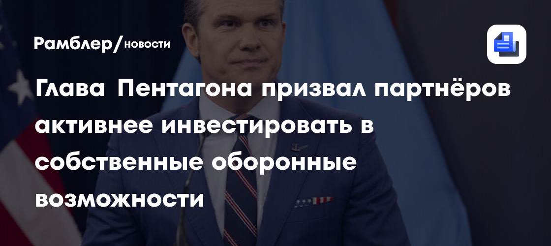 Глава Пентагона призвал партнёров активнее инвестировать в собственные оборонные возможности