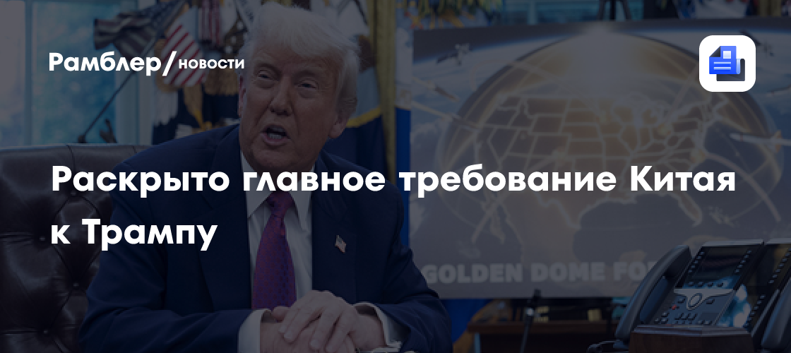 Раскрыто главное требование Китая к Трампу