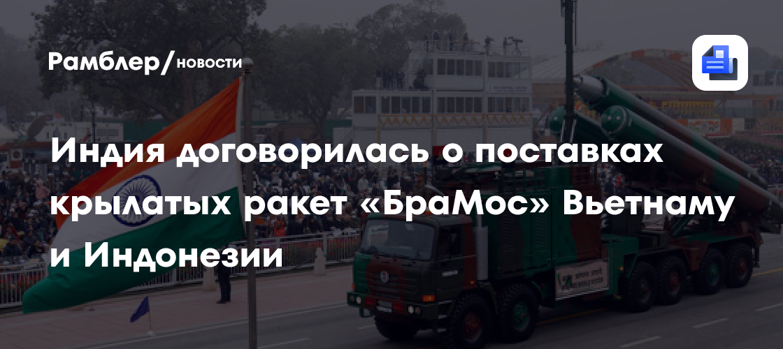 Индия договорилась о поставках крылатых ракет «БраМос» Вьетнаму и Индонезии