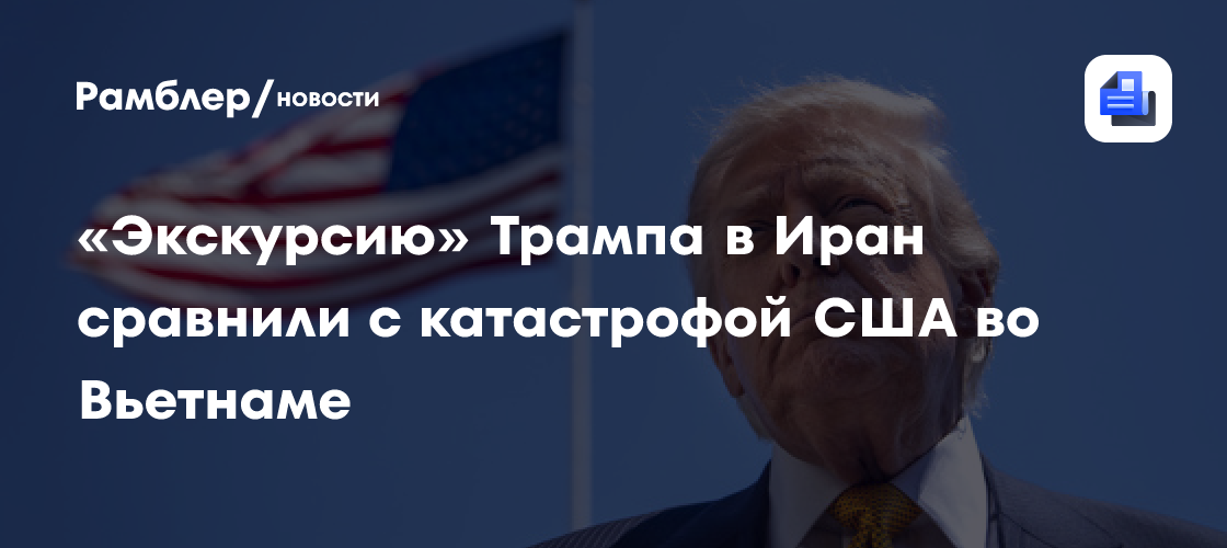 «Экскурсию» Трампа в Иран сравнили с катастрофой США во Вьетнаме