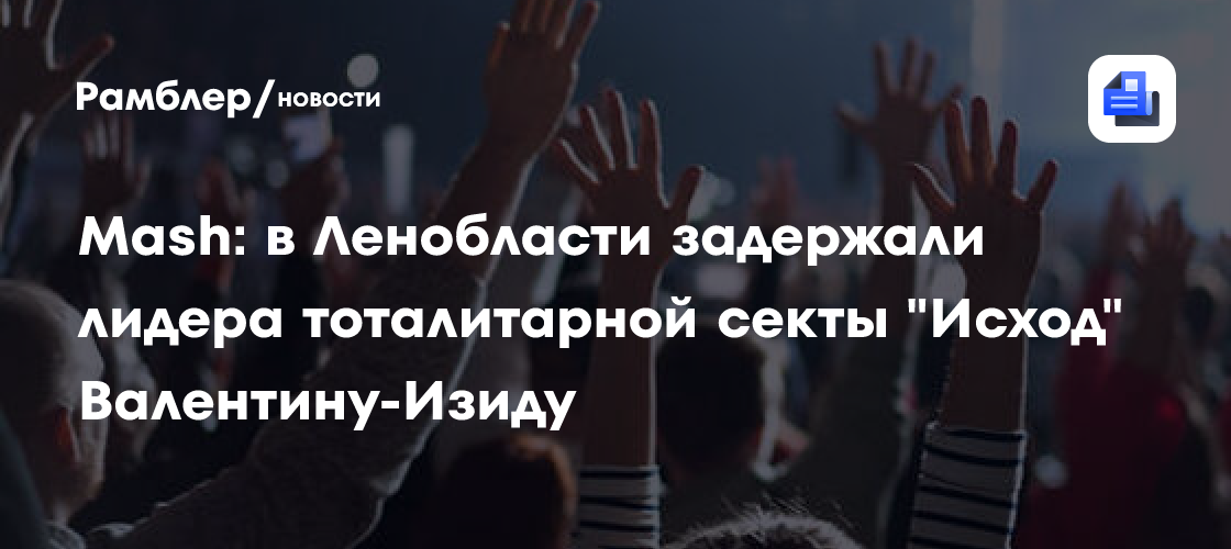 Mash: в Ленобласти задержали лидера тоталитарной секты "Исход" Валентину-Изиду