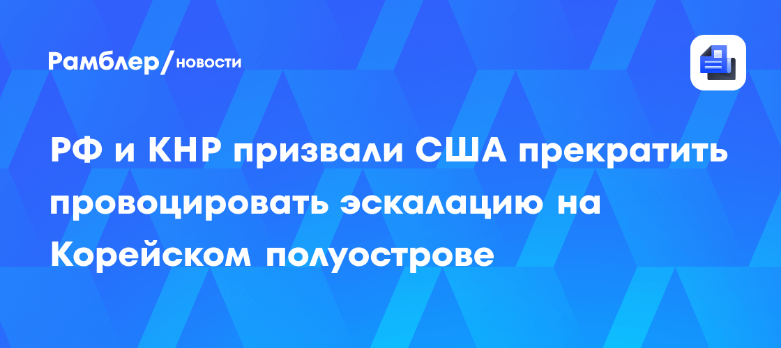 МИД: РФ и КНР призвали США прекратить провоцировать эскалацию на Корейском полуострове