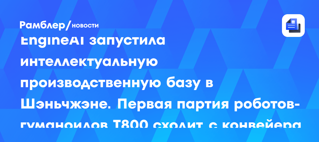 EngineAI запустила интеллектуальную производственную базу в Шэньчжэне. Первая партия роботов-гуманоидов T800 сходит с конвейера