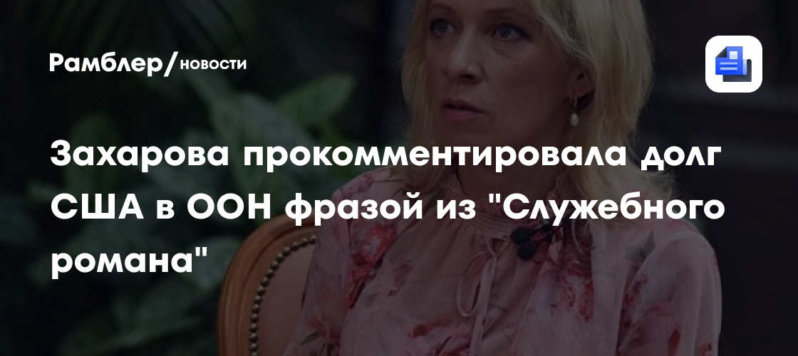 Захарова прокомментировала долг США в ООН фразой из "Служебного романа"