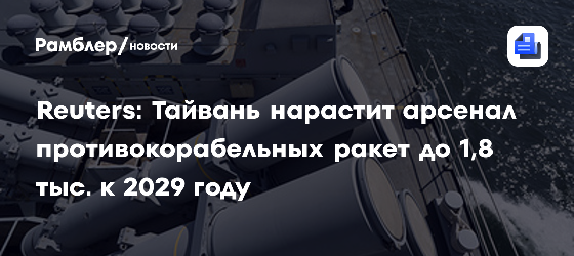 Reuters: Тайвань нарастит арсенал противокорабельных ракет до 1,8 тыс. к 2029 году