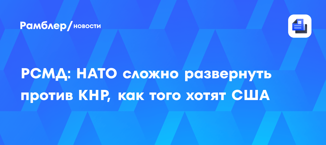 РСМД: НАТО сложно развернуть против КНР, как того хотят США