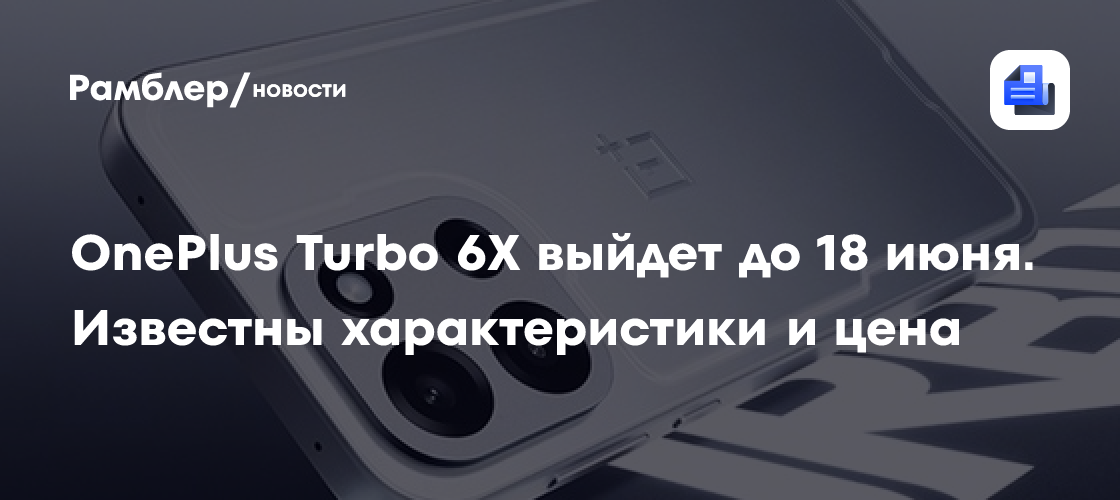 OnePlus Turbo 6X выйдет до 18 июня. Известны характеристики и цена