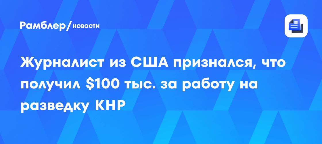 Журналист из США признался, что получил $100 тыс. за работу на разведку КНР