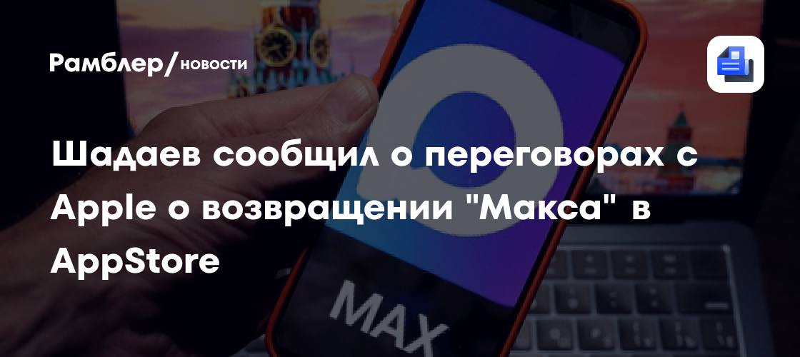 Шадаев сообщил о переговорах с Apple о возвращении "Макса" в AppStore